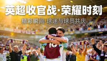 英超收官战精彩瞬间视频缩略图，球迷欢呼与球员庆祝交织的感人画面